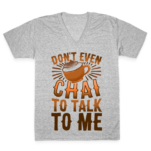 Don't Even Chai To Talk To Me V-Neck Tee Shirt