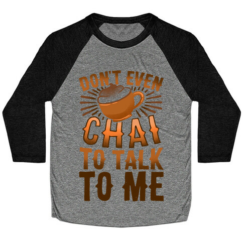 Don't Even Chai To Talk To Me Baseball Tee