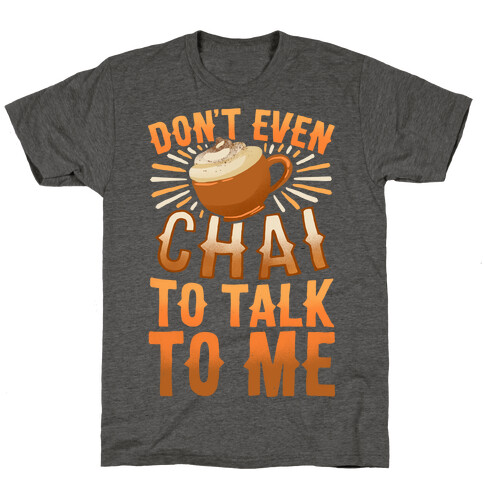 Don't Even Chai To Talk To Me T-Shirt