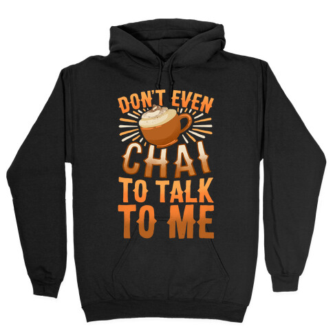Don't Even Chai To Talk To Me Hooded Sweatshirt