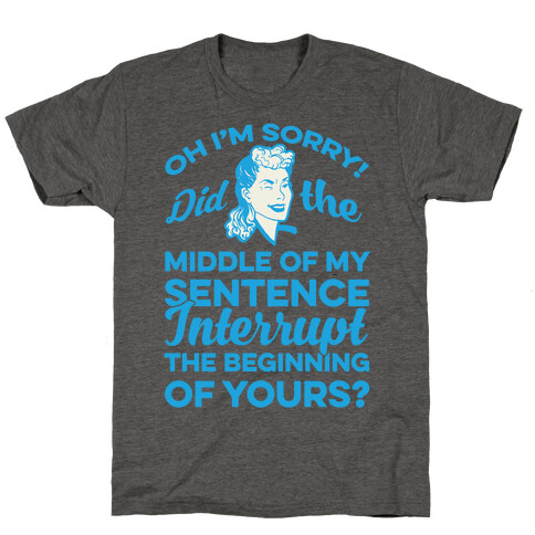 Oh I'm Sorry Did The Middle Of My Sentence Interrupt The Beginning of yours? T-Shirt