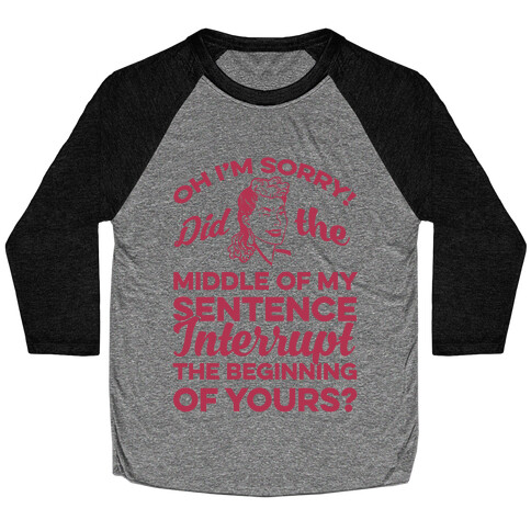 Oh I'm Sorry Did The Middle Of My Sentence Interrupt The Beginning of yours? Baseball Tee