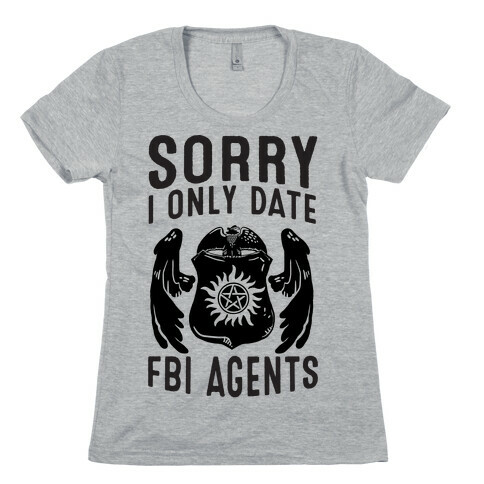 Sorry I Only Date FBI Agents (Winchester's) Womens T-Shirt