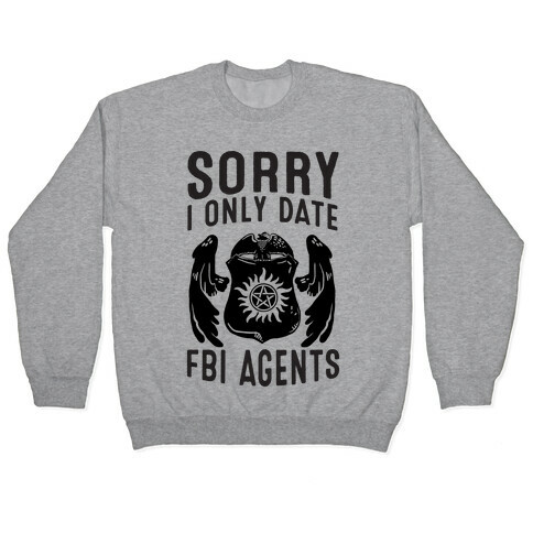 Sorry I Only Date FBI Agents (Winchester's) Pullover