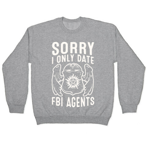 Sorry I Only Date FBI Agents (Winchester's) Pullover