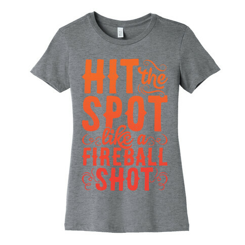 Hit The Spot Like A Fireball Shot Womens T-Shirt