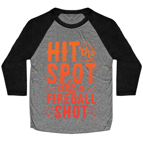 Hit The Spot Like A Fireball Shot Baseball Tee