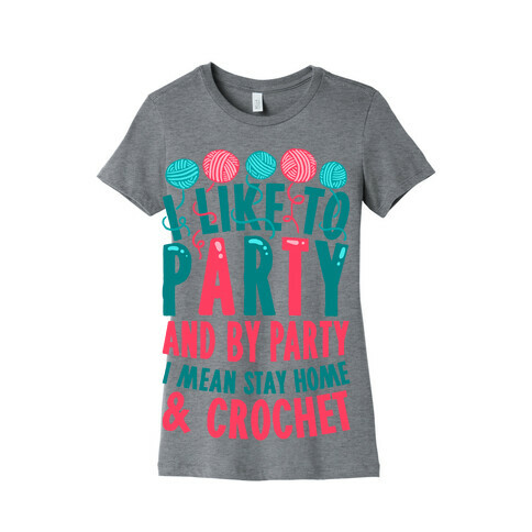 I Like To Party And By Party I Mean Stay Home And Crochet Womens T-Shirt