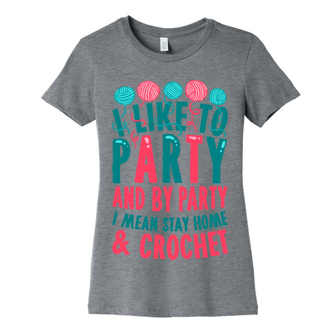 I Like To Party And By Party I Mean Stay Home And Crochet Womens T-Shirt