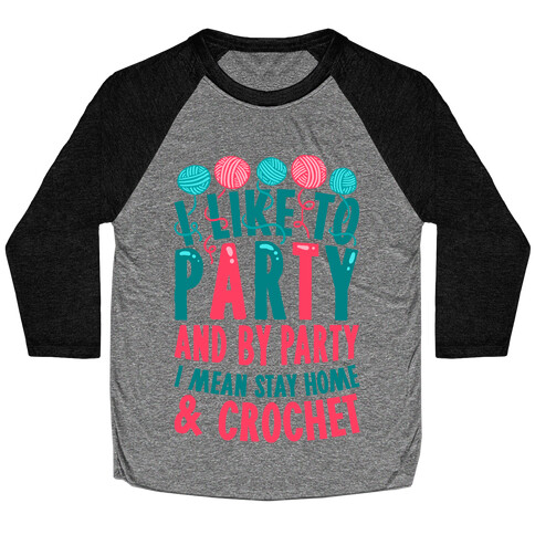 I Like To Party And By Party I Mean Stay Home And Crochet Baseball Tee