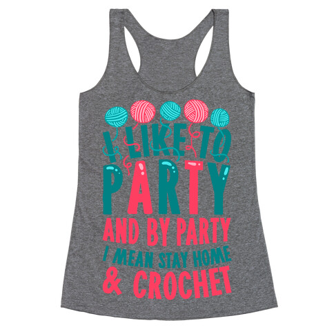 I Like To Party And By Party I Mean Stay Home And Crochet Racerback Tank Top
