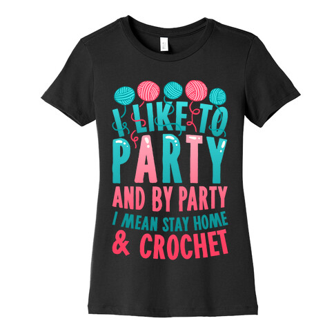 I Like To Party And By Party I Mean Stay Home And Crochet Womens T-Shirt