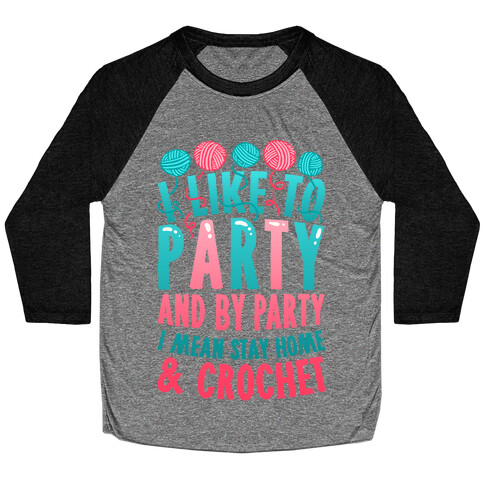 I Like To Party And By Party I Mean Stay Home And Crochet Baseball Tee