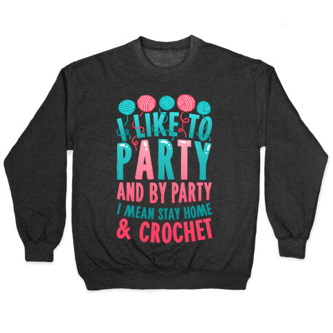 I Like To Party And By Party I Mean Stay Home And Crochet Pullover