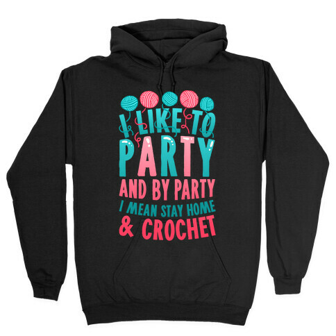 I Like To Party And By Party I Mean Stay Home And Crochet Hooded Sweatshirt