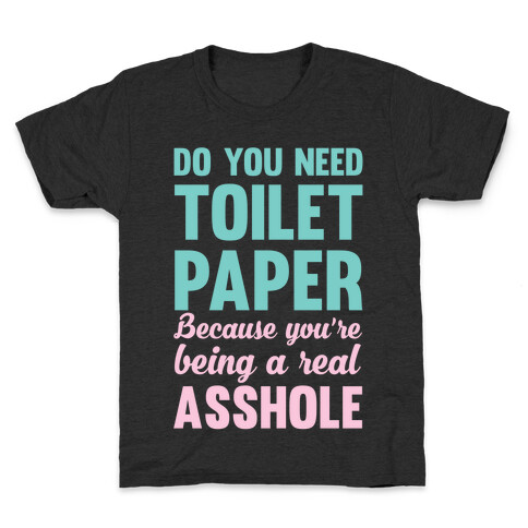 Do You Need Toilet Paper Because You're Being A Real Asshole Kids T-Shirt