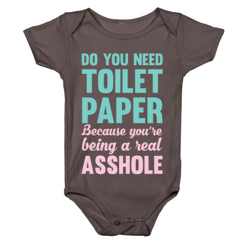 Do You Need Toilet Paper Because You're Being A Real Asshole Baby One-Piece