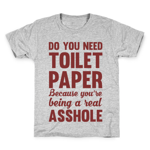 Do You Need Toilet Paper Because You're Being A Real Asshole Kids T-Shirt