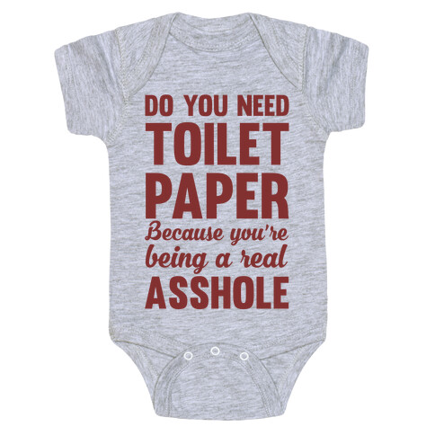 Do You Need Toilet Paper Because You're Being A Real Asshole Baby One-Piece