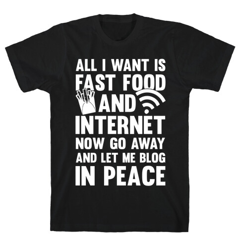 All I Want Is Fast Food And Internet T-Shirt