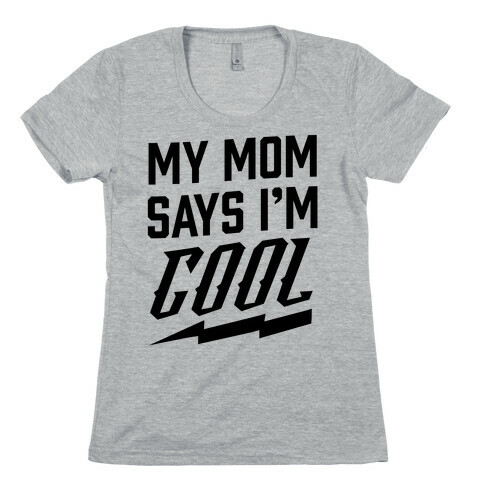 My Mom Says I'm Cool Womens T-Shirt