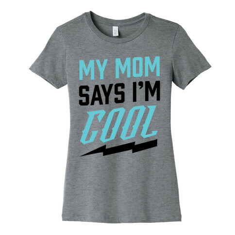 My Mom Says I'm Cool Womens T-Shirt