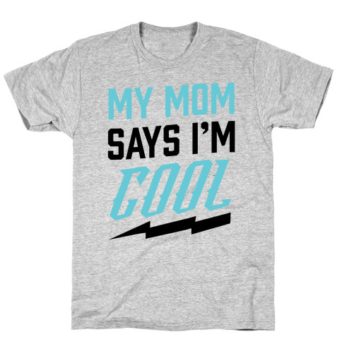 My Mom Says I'm Cool T-Shirt