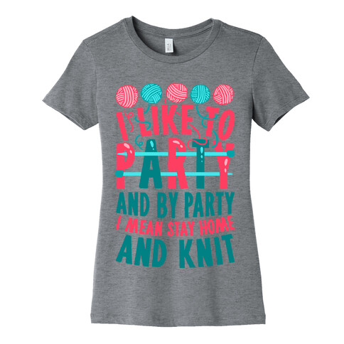 I Like To Party And By Party I Mean Stay Home And Knit Womens T-Shirt