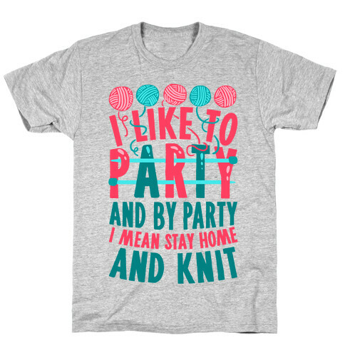 I Like To Party And By Party I Mean Stay Home And Knit T-Shirt