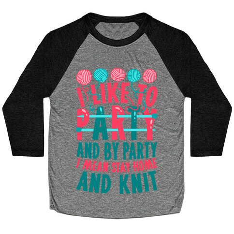 I Like To Party And By Party I Mean Stay Home And Knit Baseball Tee