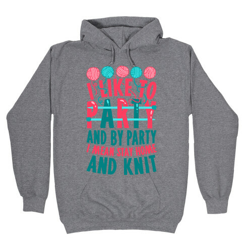 I Like To Party And By Party I Mean Stay Home And Knit Hooded Sweatshirt