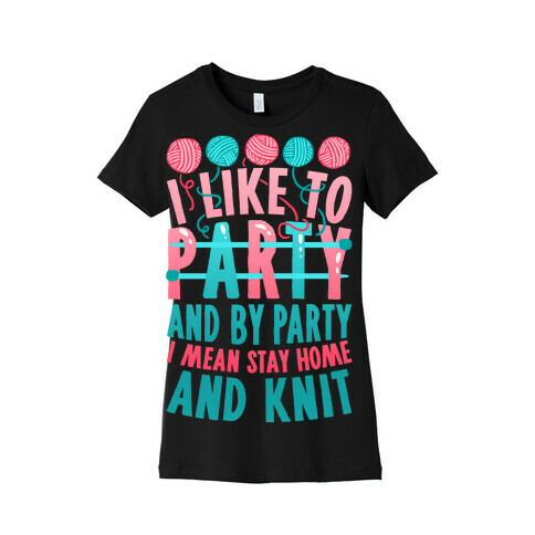 I Like To Party And By Party I Mean Stay Home And Knit Womens T-Shirt