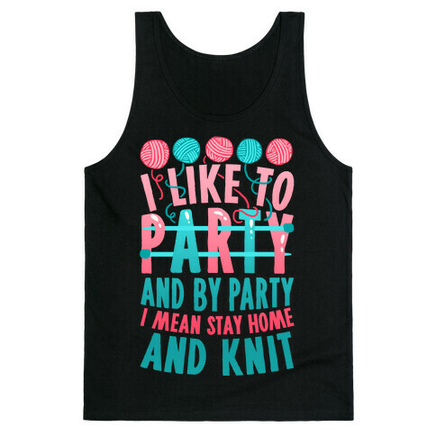 I Like To Party And By Party I Mean Stay Home And Knit Tank Top