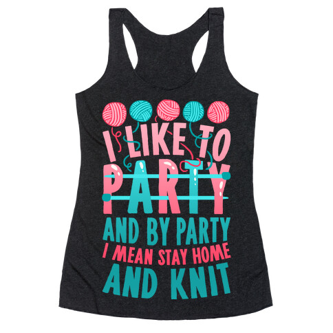 I Like To Party And By Party I Mean Stay Home And Knit Racerback Tank Top