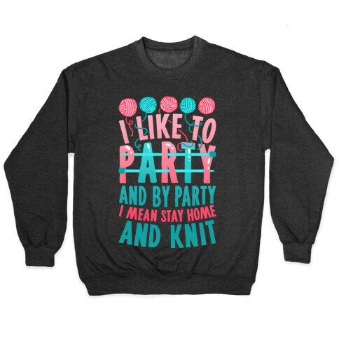 I Like To Party And By Party I Mean Stay Home And Knit Pullover