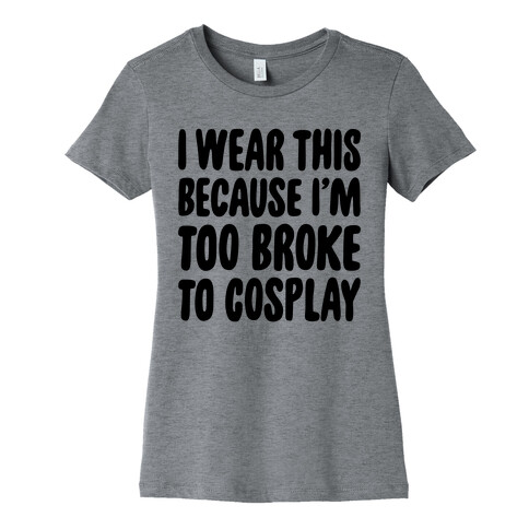 Too Broke To Cosplay Womens T-Shirt