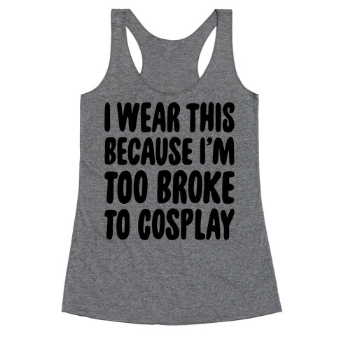 Too Broke To Cosplay Racerback Tank Top