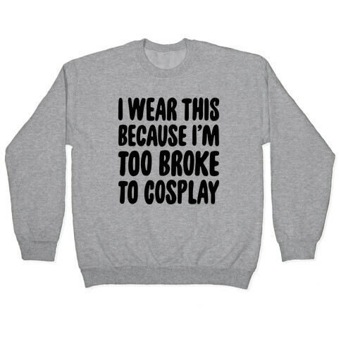 Too Broke To Cosplay Pullover