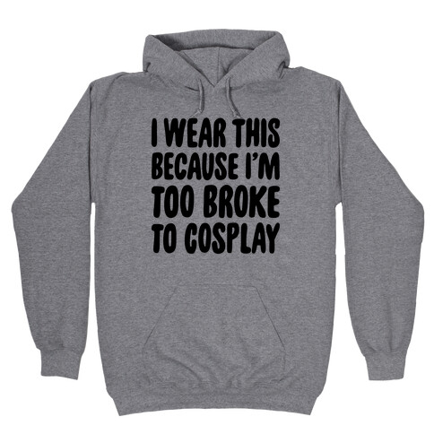 Too Broke To Cosplay Hooded Sweatshirt