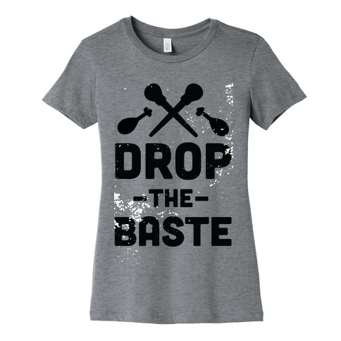 Drop the Baste Womens T-Shirt