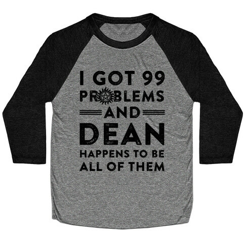 I Got 99 Problems And Dean Happens To Be All Of Them Baseball Tee