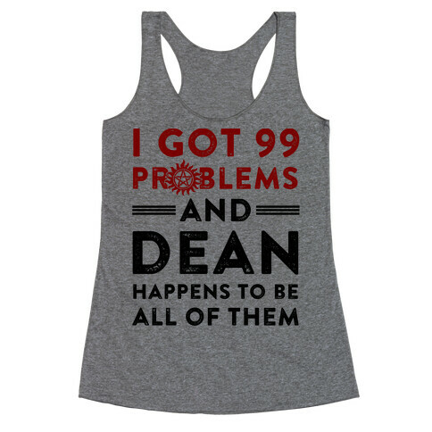 I Got 99 Problems And Dean Happens To Be All Of Them Racerback Tank Top