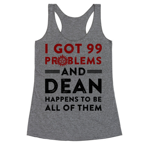 I Got 99 Problems And Dean Happens To Be All Of Them Racerback Tank Top