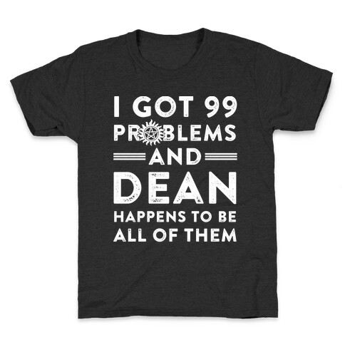 I Got 99 Problems And Dean Happens To Be All Of Them Kids T-Shirt