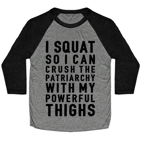 I Squat To Crush The Patriarchy With My Thighs Baseball Tee