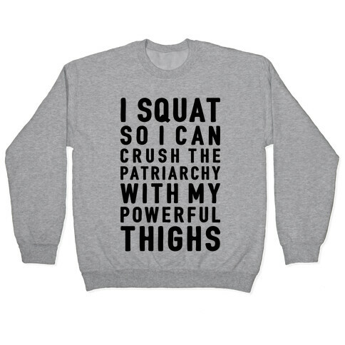 I Squat To Crush The Patriarchy With My Thighs Pullover