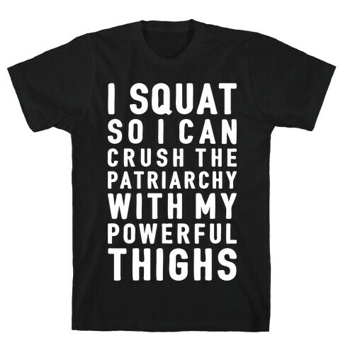 I Squat To Crush The Patriarchy With My Thighs T-Shirt