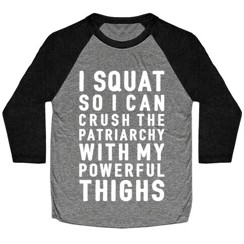 I Squat To Crush The Patriarchy With My Thighs Baseball Tee