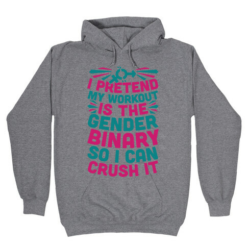 I Pretend My Workout Is The Gender Binary So I Can Crush It Hooded Sweatshirt