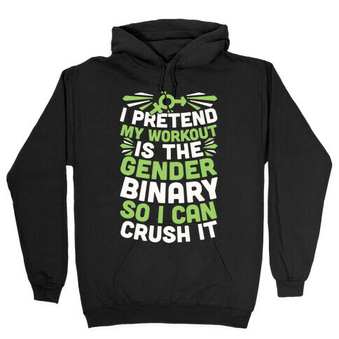 I Pretend My Workout Is The Gender Binary So I Can Crush It Hooded Sweatshirt